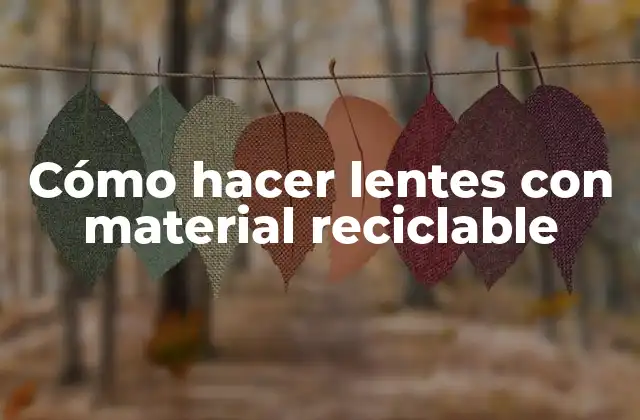 Cómo Hacer Lentes con Material Reciclable