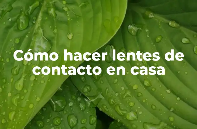 Cómo Hacer Lentes de Contacto en Casa