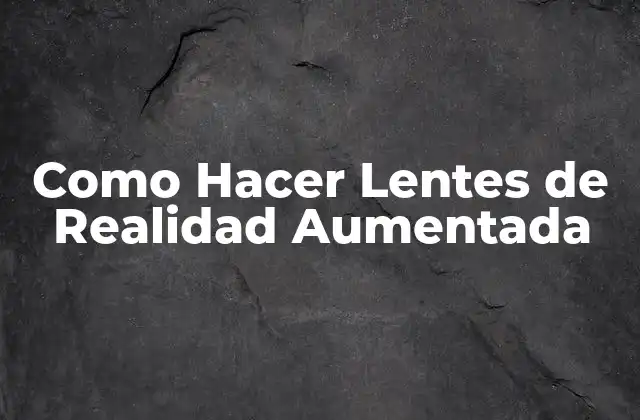 Como Hacer Lentes de Realidad Aumentada