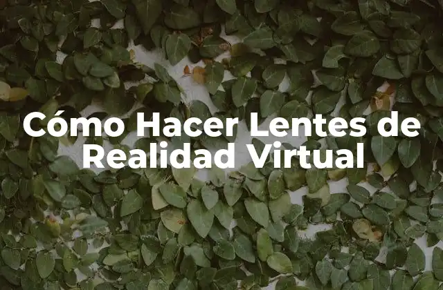 Cómo Hacer Lentes de Realidad Virtual