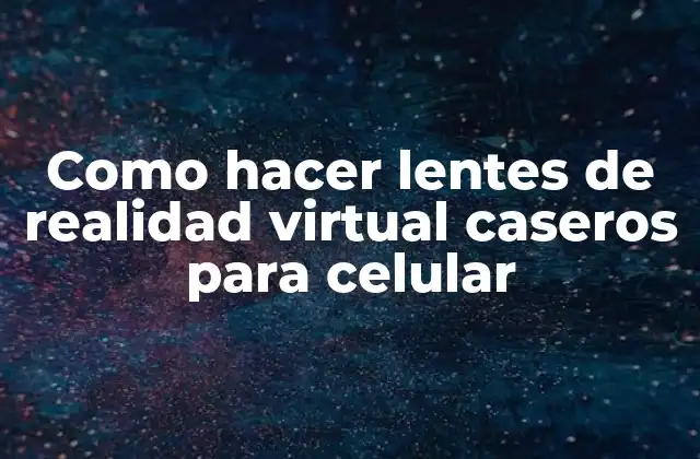 Como Hacer Lentes de Realidad Virtual Caseros para Celular