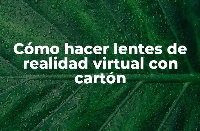 Cómo Hacer Lentes de Realidad Virtual con Cartón