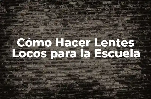 Cómo Hacer Lentes Locos para la Escuela