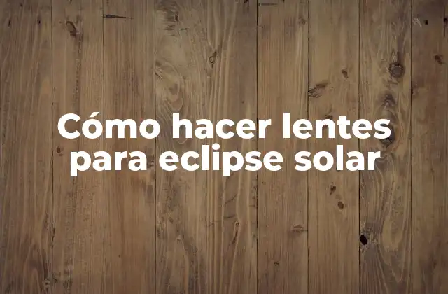 Cómo Hacer Lentes para Eclipse Solar