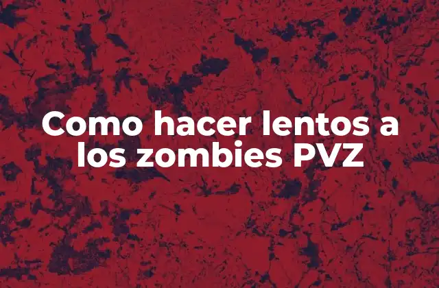Como Hacer Lentos a los Zombies Pvz 2 ¿Qué son los zombies lentos en PVZ?