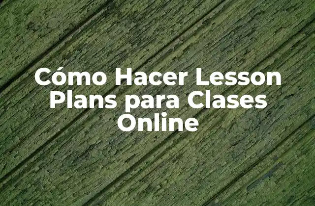 Cómo Hacer Lesson Plans para Clases Online 2 ¿Qué es un Lesson Plan y para Qué Sirve en Clases Online?
