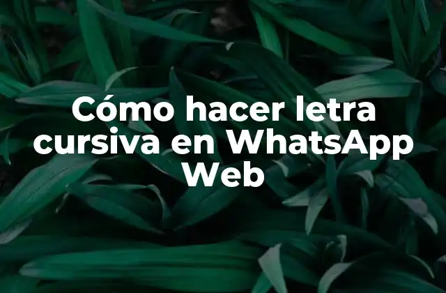 Cómo Hacer Letra Cursiva en Whatsapp Web