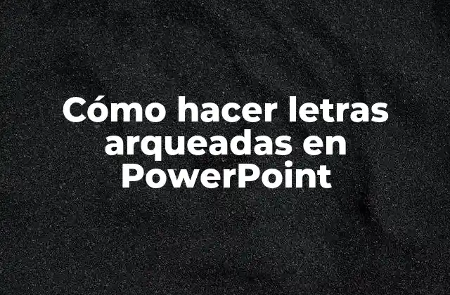 Cómo Hacer Letras Arqueadas en Powerpoint