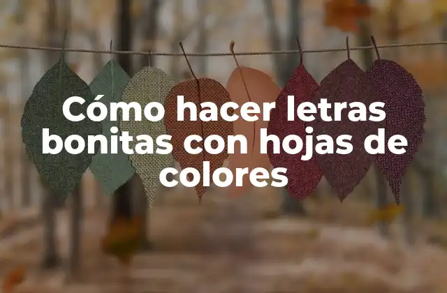 Cómo Hacer Letras Bonitas con Hojas de Colores