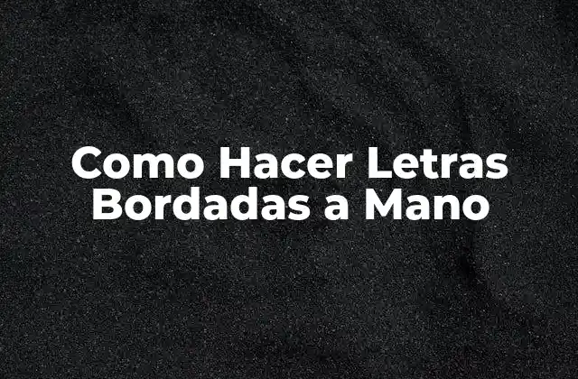 ¿Qué son las Letras Bordadas a Mano?