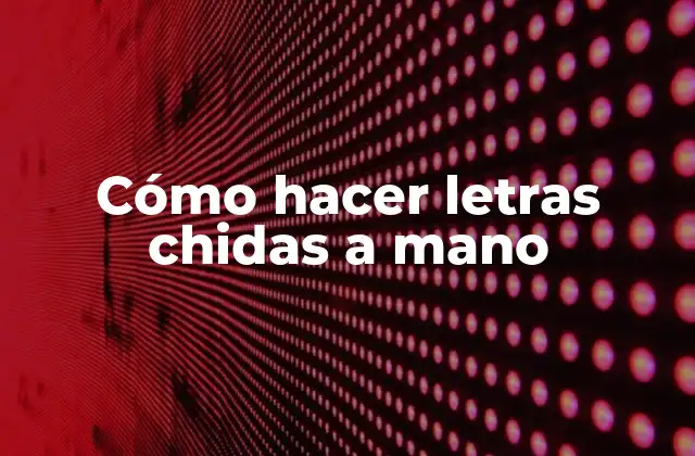 Cómo Hacer Letras Chidas a Mano