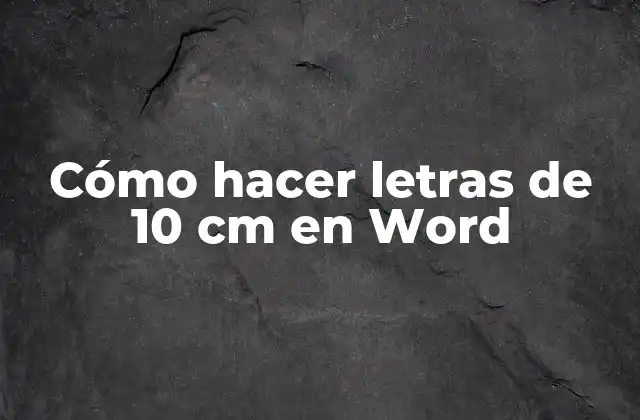Cómo Hacer Letras de 10 Cm en Word
