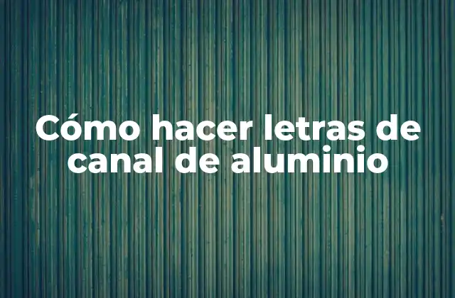 Cómo hacer letras de canal de aluminio