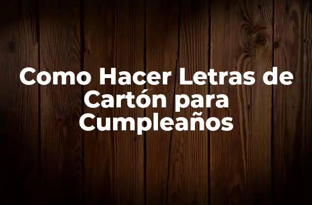 ¿Qué son las Letras de Cartón para Cumpleaños?