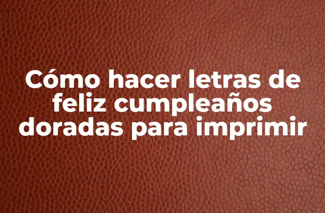 Cómo Hacer Letras de Feliz Cumpleaños Doradas para Imprimir