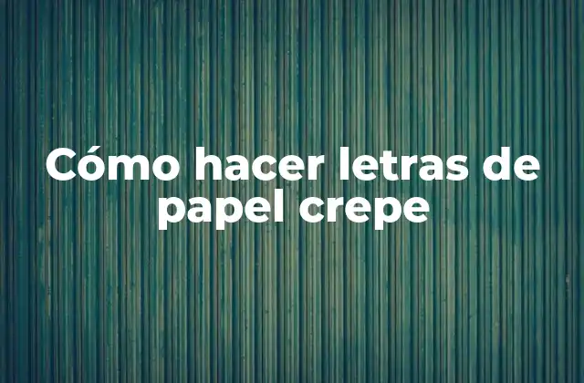 Cómo hacer letras de papel crepe