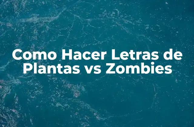 Como Hacer Letras de Plantas Vs Zombies 2 ¿Qué son las Letras de Plantas vs Zombies?