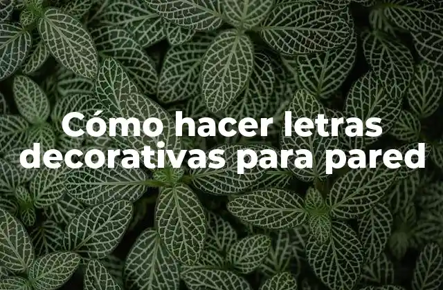 Cómo Hacer Letras Decorativas para Pared