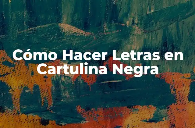 Cómo Hacer Letras en Cartulina Negra