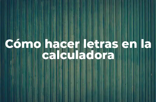 Cómo Hacer Letras en la Calculadora