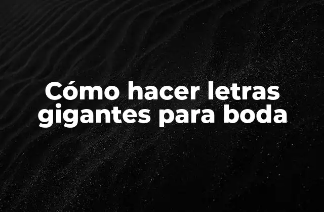 Cómo Hacer Letras Gigantes para Boda