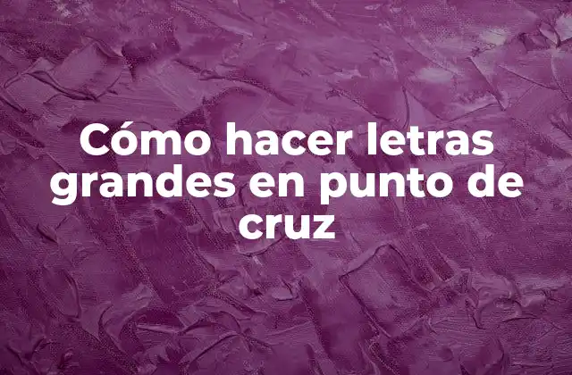 Cómo Hacer Letras Grandes en Punto de Cruz