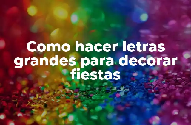 Como Hacer Letras Grandes para Decorar Fiestas