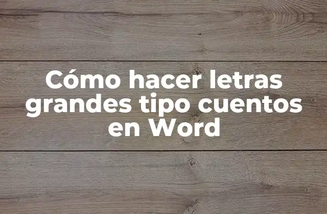 Cómo Hacer Letras Grandes Tipo Cuentos en Word