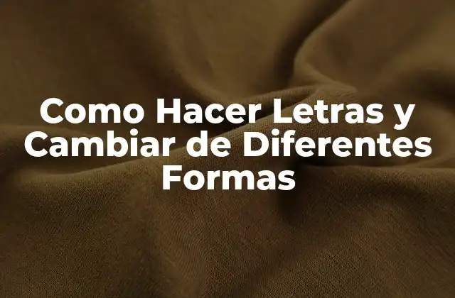 Como Hacer Letras y Cambiar de Diferentes Formas