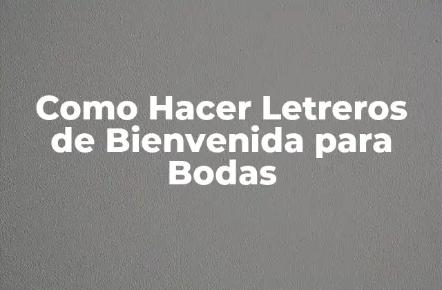 Como Hacer Letreros de Bienvenida para Bodas 2 Letreros de Bienvenida para Bodas: Qué son y para qué sirven
