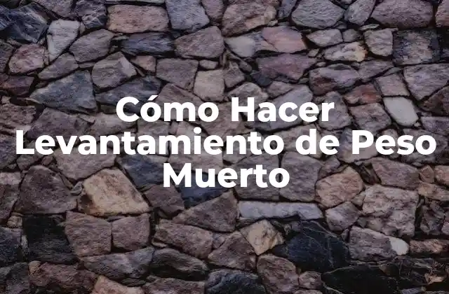 Cómo Hacer Levantamiento de Peso Muerto