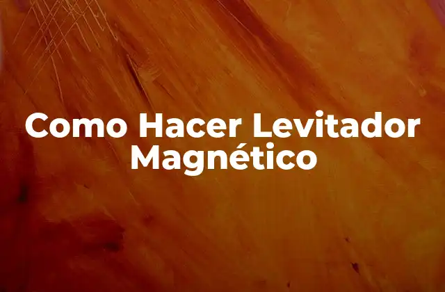 Como Hacer Levitador Magnético