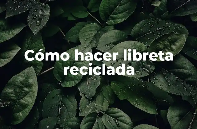 ¿Qué es una libreta reciclada y para qué sirve?
