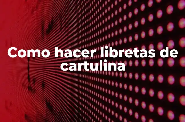 Como Hacer Libretas de Cartulina
