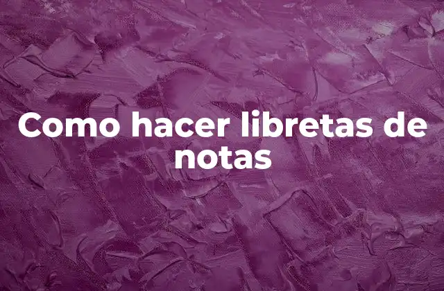 Como Hacer Libretas de Notas