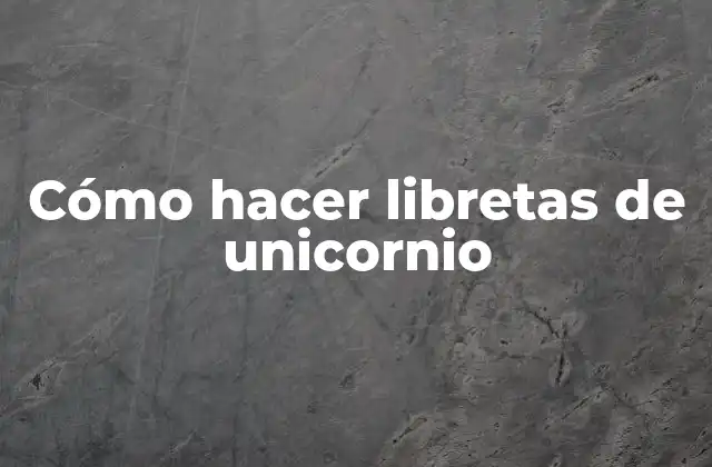 Cómo Hacer Libretas de Unicornio