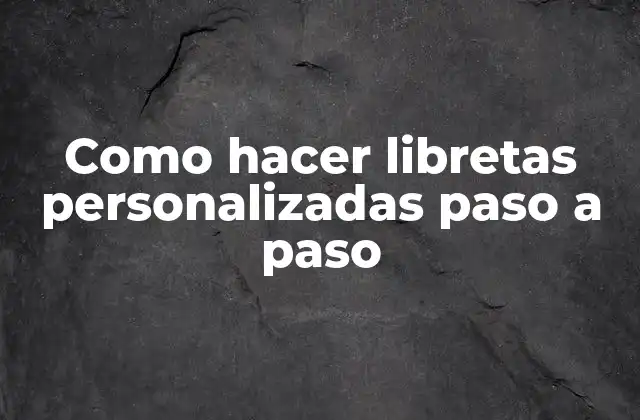 Como Hacer Libretas Personalizadas Paso a Paso