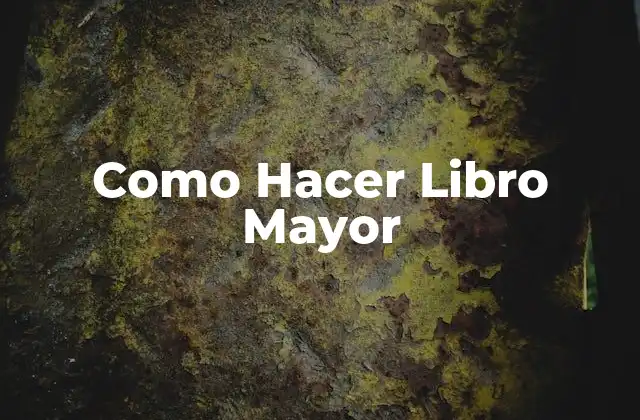 Como Hacer Libro Mayor 2 ¿Qué es un Libro Mayor?