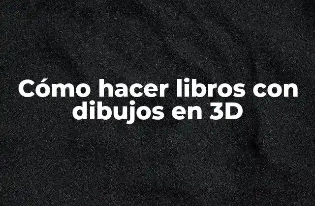 Cómo Hacer Libros con Dibujos en 3d