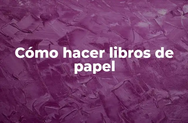 Cómo Hacer Libros de Papel