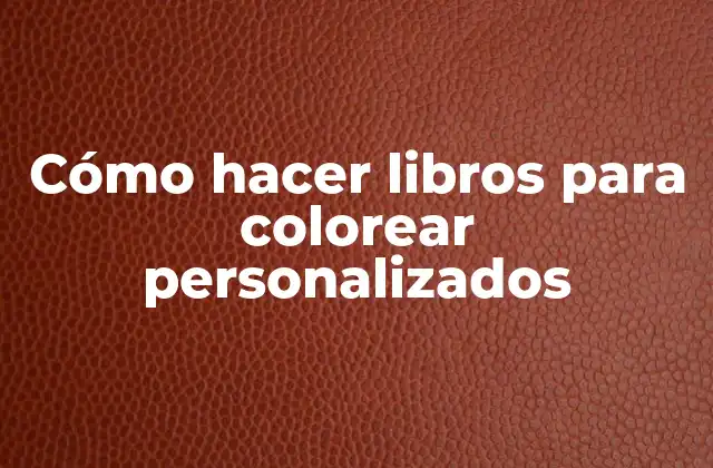Cómo Hacer Libros para Colorear Personalizados