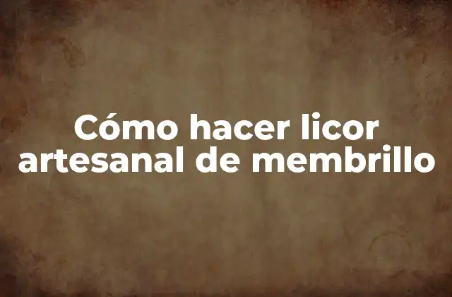 Cómo Hacer Licor Artesanal de Membrillo