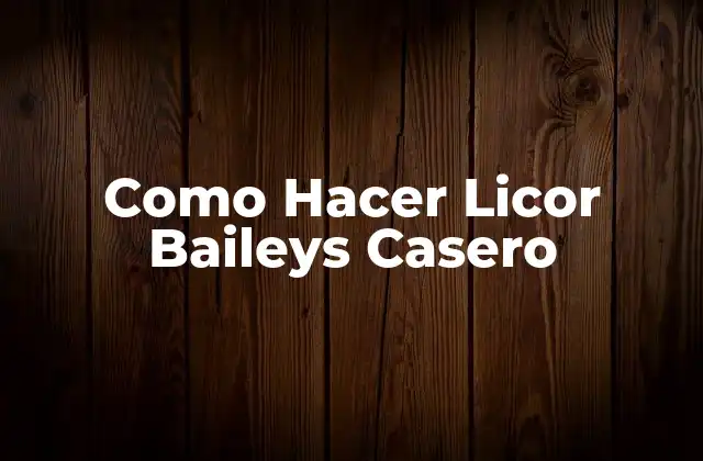 Como Hacer Licor Baileys Casero