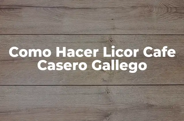 Como Hacer Licor Cafe Casero Gallego