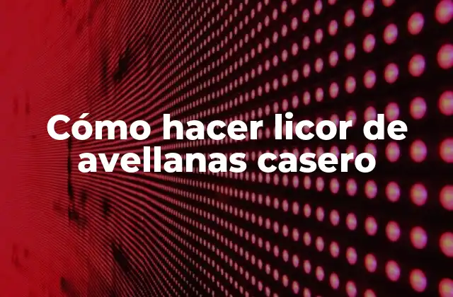 Cómo Hacer Licor de Avellanas Casero 2 Cómo hacer licor de avellanas casero