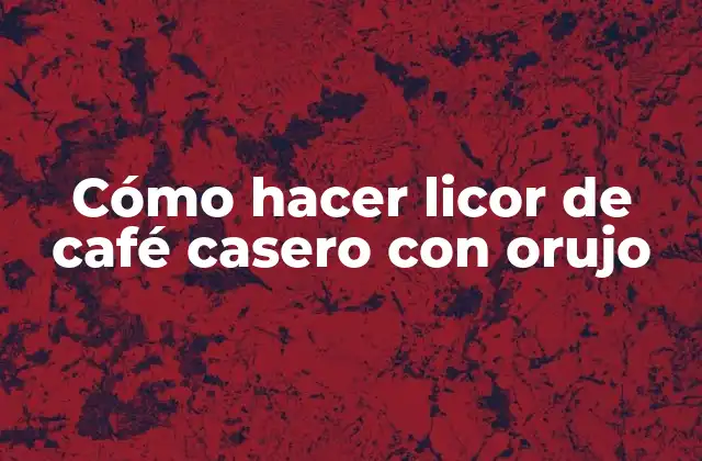 Cómo Hacer Licor de Café Casero con Orujo