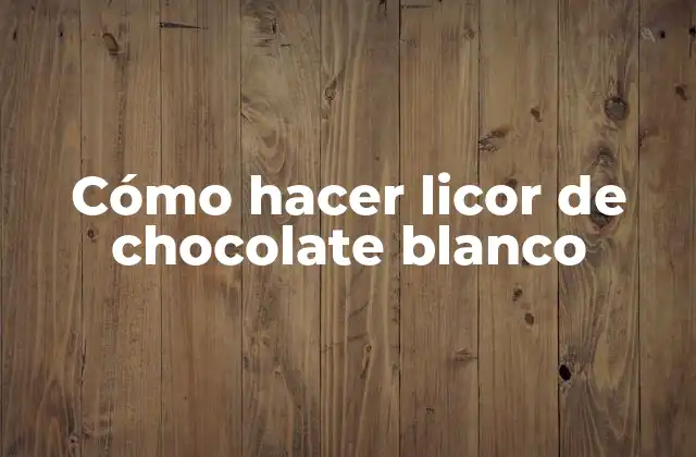 Cómo Hacer Licor de Chocolate Blanco