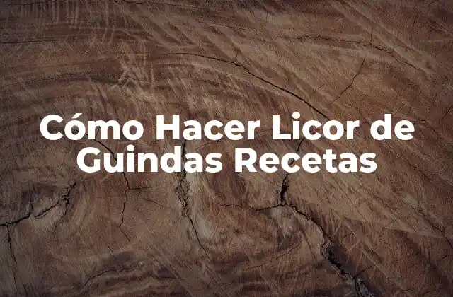 Cómo Hacer Licor de Guindas Recetas