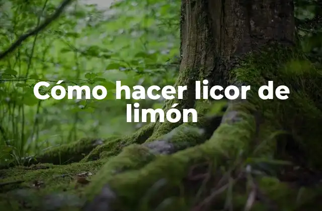Cómo Hacer Licor de Limón
