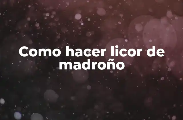 Como Hacer Licor de Madroño